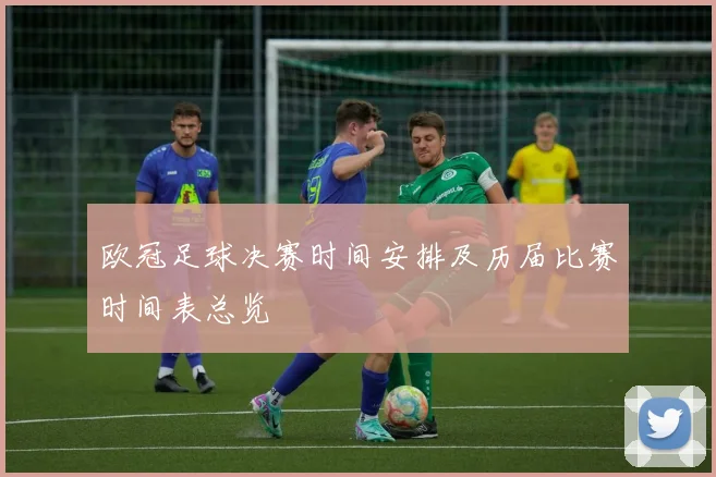 欧冠足球决赛时间安排及历届比赛时间表总览